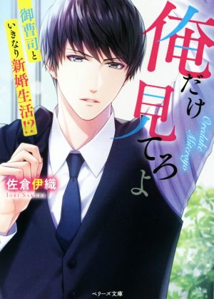 俺だけ見てろよ~御曹司といきなり新婚生活~ (ベリーズ文庫) 佐倉伊織; 琴ふづき