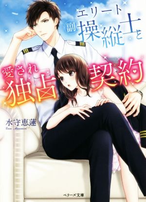 エリート副操縦士と愛され独占契約 (ベリーズ文庫) [文庫] [May 10， 2019] 水守恵蓮