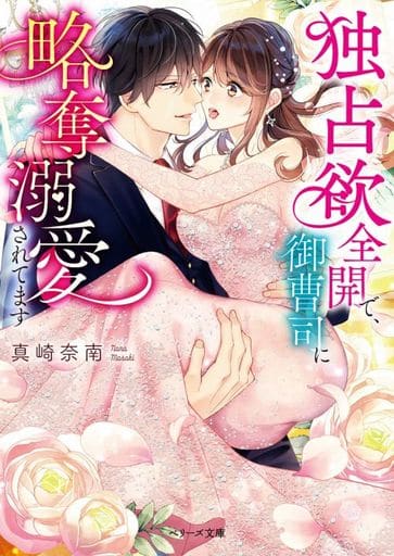 独占欲全開で、御曹司に略奪溺愛されてます (ベリーズ文庫) [文庫] 真崎奈南