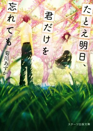 たとえ明日、君だけを忘れても (スターツ出版文庫) [文庫] [Jun 28， 2019] 菊川 あすか
