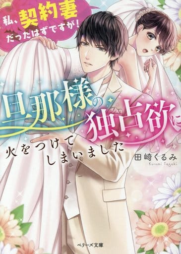 旦那様の独占欲に火をつけてしまいました～私、契約妻だったはずですが！～ (ベリーズ文庫) [文庫] 田崎くるみ