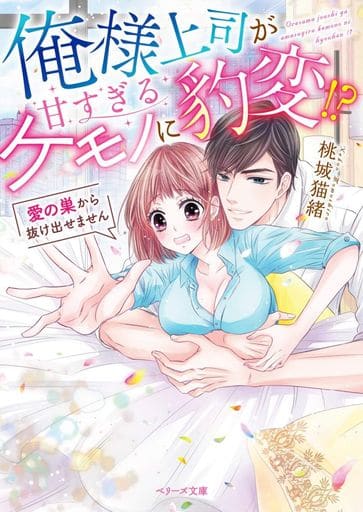 俺様上司が甘すぎるケモノに豹変!~愛の巣から抜け出せません~ (ベリーズ文庫) [文庫] 桃城猫緒