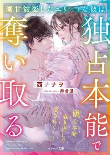 溺甘豹変したエリートな彼は独占本能で奪い取る (ベリーズ文庫) [文庫] 西 ナナヲ