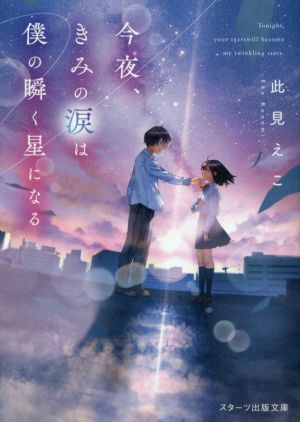 今夜、きみの涙は僕の瞬く星になる (スターツ出版文庫) [文庫] [May 28， 2021] 此見 えこ
