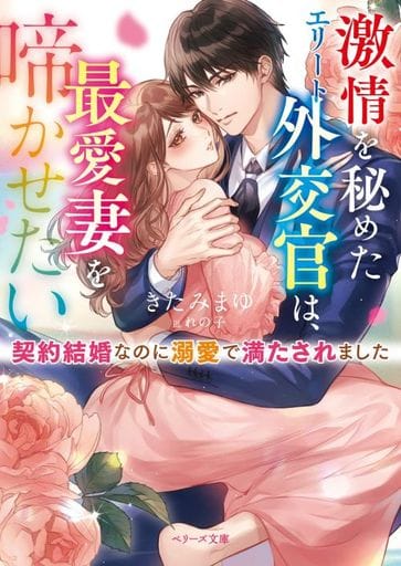 激情を秘めたエリート外交官は、最愛妻を啼かせたい～契約結婚のはずが溺愛で満たされました～ (ベリーズ文庫) [文庫] きたみ まゆ