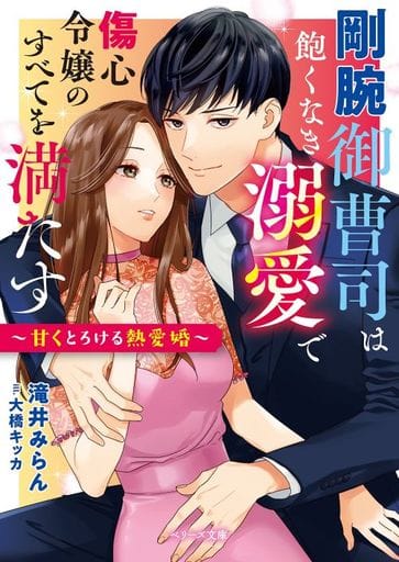 剛腕御曹司は飽くなき溺愛で傷心令嬢のすべてを満たす～甘くとろける熱愛婚～ (ベリーズ文庫) [文庫] 滝井 みらん