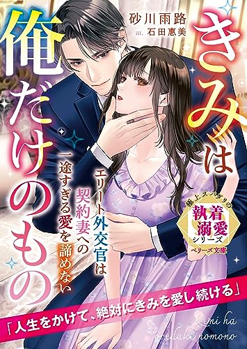 エリート外交官は契約妻への一途すぎる愛を諦めない～きみは俺だけのもの～【極上スパダリの執着溺愛シリーズ】 (ベリーズ文庫) 砂川 雨路