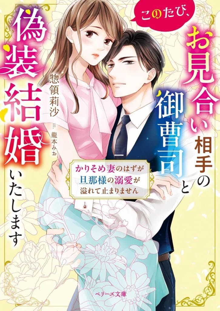 このたび、お見合い相手の御曹司と偽装結婚いたします～かりそめ妻のはずが旦那様の溺愛が溢れて止まりません～ (ベリーズ文庫) [文庫] 惣領莉沙