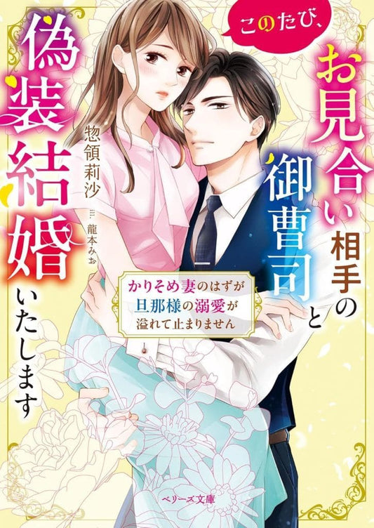 このたび、お見合い相手の御曹司と偽装結婚いたします～かりそめ妻のはずが旦那様の溺愛が溢れて止まりません～ (ベリーズ文庫) [文庫] 惣領莉沙
