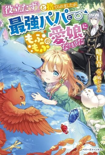 「役立たず」と捨てられましたが、最強パパともふもふの愛娘になりました (ベリーズファンタジー) [単行本] [Jul 05， 2021] 晴日 青