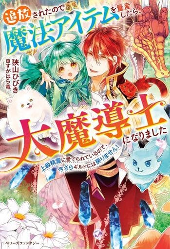 追放されたので魔法アイテムを量産したら、大魔導師になりました~上級精霊に愛でられているので、今さらギルドには戻りません! ~ (ベリーズファンタジー) [単行本（ソフトカバー）] 狭山 ひびき