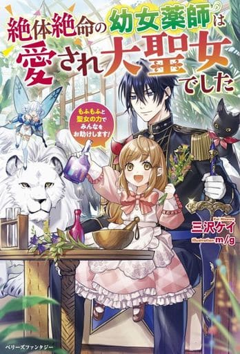 絶体絶命の幼女薬師は愛され大聖女でした~もふもふと聖女の力でみんなをお助けします! ~ (ベリーズファンタジー) [単行本] 三沢 ケイ