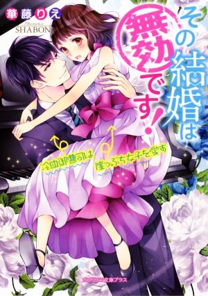 その結婚は無効です! 冷血御曹司は崖っぷち女子を愛す (ガブリエラ文庫プラス) [文庫] 華藤りえ; SHABON