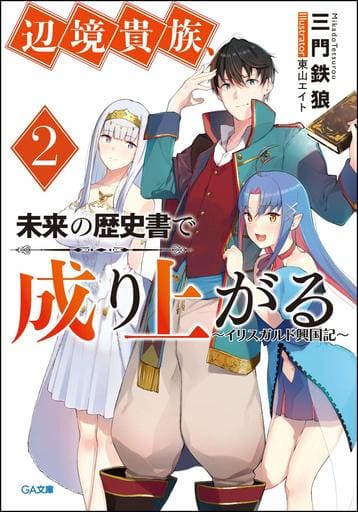 辺境貴族、未来の歴史書で成り上がる２～イリスガルド興国記～ (GA文庫) [文庫] 三門鉄狼; 東山エイト
