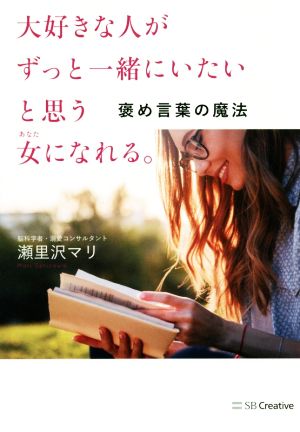 大好きな人がずっと一緒にいたいと思う女になれる。 褒め言葉の魔法 [単行本] [Feb 19， 2020] 瀬里沢 マリ