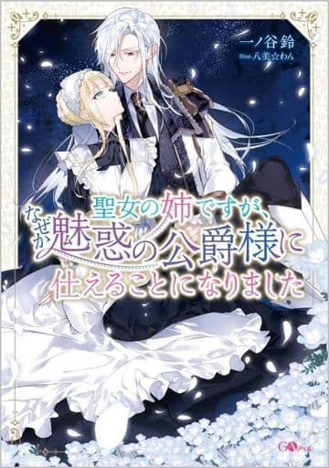聖女の姉ですが、なぜか魅惑の公爵様に仕えることになりました (GAノベル) 一ノ谷鈴; 八美☆わん