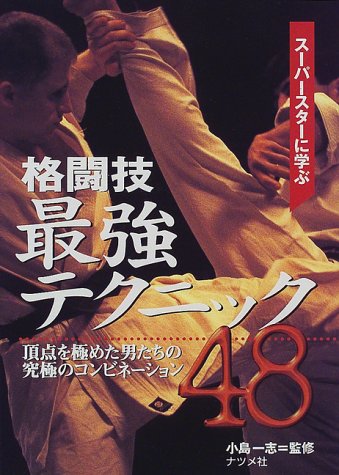 格闘技最強テクニック48: スーパースターに学ぶ 頂点を極めた男たちの究極のコンビネーション [Jun 01， 1998]