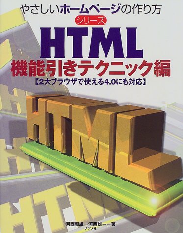 HTML 機能引きテクニック編: 2大ブラウザで使える4.0にも対応 (やさしいホームページの作り方シリーズ) [Apr 01， 1999] 河西 朝雄; 河西 雄一