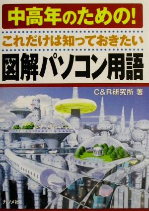 中高年のためのこれだけは知っておきたい図解パソコン用語 C&R研究所