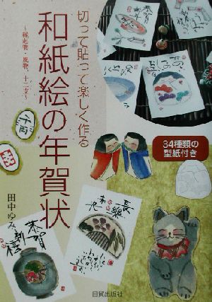 切って貼って楽しく作る和紙絵の年賀状: 縁起物・風物、十二支 田中 ゆみ