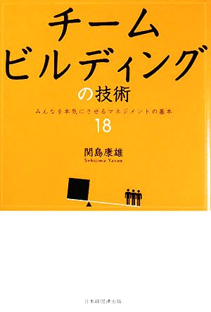 チームビルディングの技術: みんなを本気にさせるマネジメントの基本18 [Dec 20， 2015] 関島 康雄
