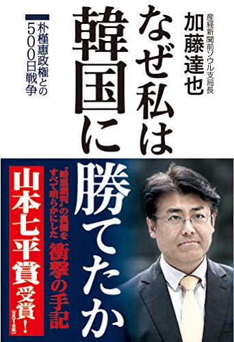 なぜ私は韓国に勝てたか 朴槿惠政権との500日戦争【山本七平賞受賞】 [Jan 29， 2016] 加藤達也