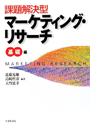 課題解決型マーケティング・リサーチ 基礎編 近藤 光雄 島崎 哲彦; 大竹 延幸