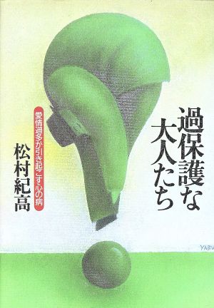 過保護な大人たち: 愛情過多が引き起こす心の病 松村 紀高