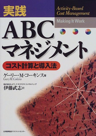 実践ABCマネジメント: コスト計算と導入法 [Oct 01， 1998] ゲーリー・M. コーキンス Cokins，Gary M.; 武志， 伊藤