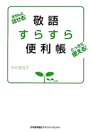 きちんと話せる!とっさに使える! 敬語すらすら便利帳 [Dec 23， 2009] 今井 登茂子