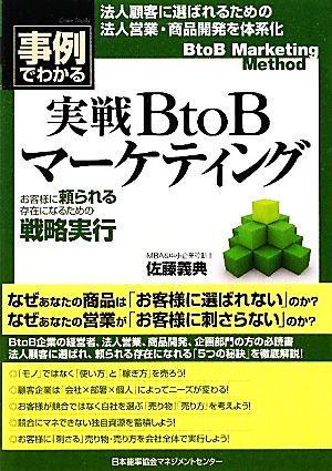 事例でわかる！実戦ＢｔｏＢマーケティング お客様に頼られる存在になるための戦略実行 [Dec 24， 2011] 佐藤 義典