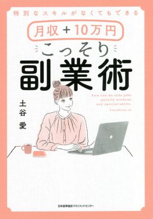 特別なスキルがなくてもできる 月収+10万円 こっそり副業術 [May 27， 2021] 土谷 愛
