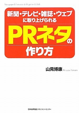 新聞・テレビ・雑誌・ウェブに取り上げられるPRネタの作り方 [Feb 25， 2010] 山見 博康