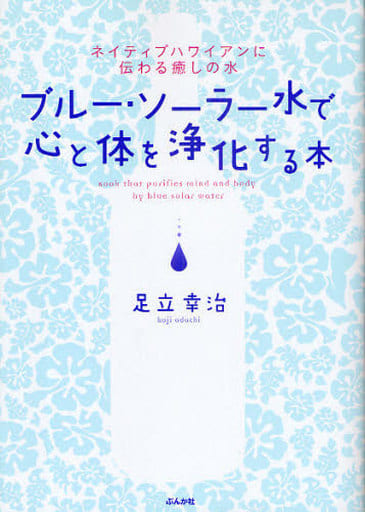 ブル-・ソ-ラ-水で心と体を浄化する本: ネイティブハワイアンに伝わる癒しの水 足立 幸治