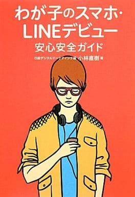 わが子のスマホ・LINEデビュー 安心安全ガイド [Mar 14， 2014] 小林 直樹; 日経デジタルマーケティング