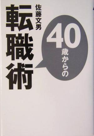 40歳からの転職術 [Apr 10， 2004] 佐藤 文男