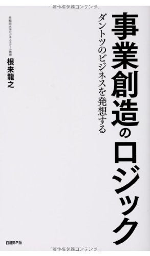 事業創造のロジック ダントツのビジネスを発想する 根来 龍之