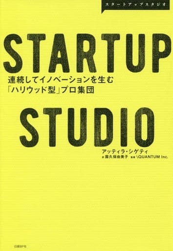 STARTUP STUDIO 連続してイノベーションを生む「ハリウッド型」プロ集団 [Oct 20， 2017] アッティラ・シゲティ \QUANTUM.inc; 露久保由美子