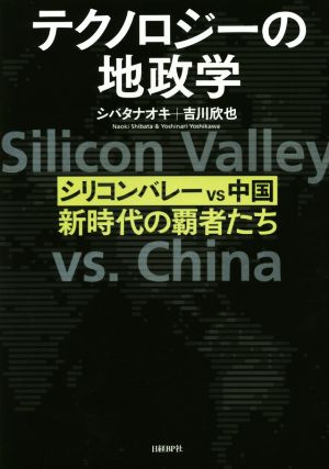 テクノロジーの地政学 シリコンバレー vs 中国、新時代の覇者たち [Nov 22， 2018] シバタナオキ; 吉川欣也