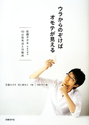 ウラからのぞけばオモテが見える (佐藤オオキ/nendo・10の思考法と行動術) [Oct 17， 2013] 佐藤オオキ 川上典李子; 日経デザイン