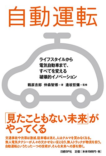 自動運転 ライフスタイルから電気自動車まで、すべてを変える破壊的イノベーション [Oct 06， 2014] 鶴原吉郎 仲森智博; 逢坂哲彌