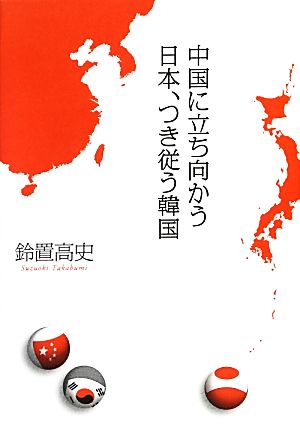 中国に立ち向かう日本、つき従う韓国 鈴置高史