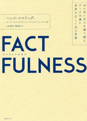 FACTFULNESS(ファクトフルネス) 10の思い込みを乗り越え、データを基に世界を正しく見る習慣 [Jan 11， 2019] ハンス・ロスリング オーラ・ロスリング アンナ・ロスリング・ロンランド 上杉 周作; 関 美和
