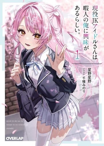 現役JKアイドルさんは暇人の俺に興味があるらしい。 1 (オーバーラップ文庫) 星野星野; 千種みのり