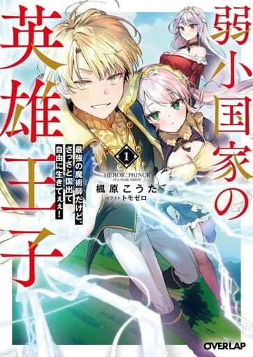 弱小国家の英雄王子 1 ～最強の魔術師だけど、さっさと国出て自由に生きてぇぇ！～ (オーバーラップ文庫) 楓原こうた; トモゼロ