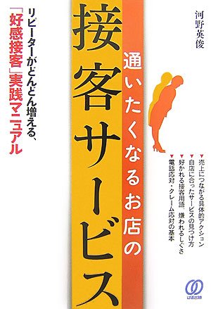 通いたくなるお店の接客サービス: リピーターがどんどん増える、「好感接客」実践マニュアル [Aug 01， 2007] 河野 英俊