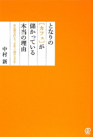 となりのカフェが儲かっている本当の理由: 居心地の良いカフェを作って儲ける方法! [Jun 01， 2009] 中村 新