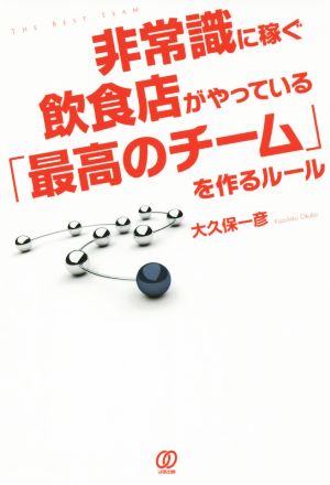 非常識に稼ぐ飲食店がやっている「最高のチーム」を作るルール [Jan 13， 2015] 大久保一彦