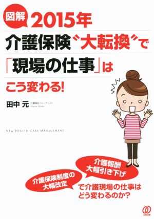 図解 2015年介護保険“大転換”で「現場の仕事」はこう変わる! (New Health Care Management) [Mar 20， 2015] 田中元
