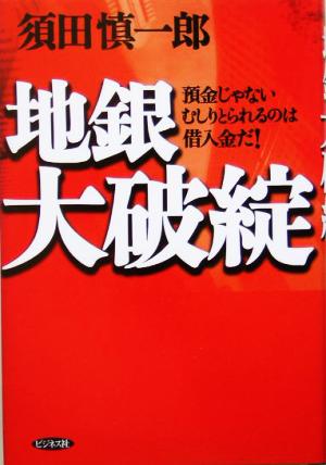 地銀大破綻: 預金じゃないむしりとられるのは借入金だ! 須田 慎一郎